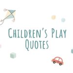 Inspiring Children’s Play Quotes to Spark Imagination