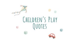 Inspiring Children’s Play Quotes to Spark Imagination